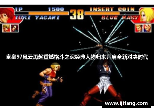 拳皇97风云再起重燃格斗之魂经典人物归来开启全新对决时代